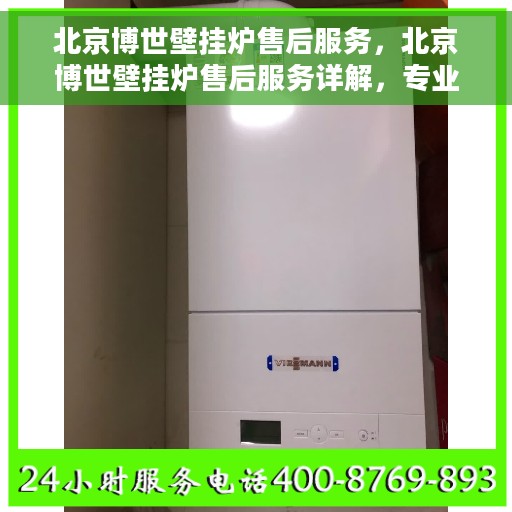 北京博世壁挂炉售后服务，北京博世壁挂炉售后服务详解，专业团队，贴心服务