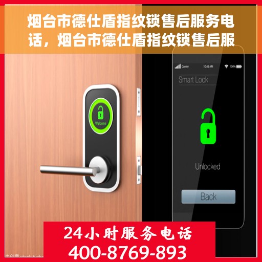 烟台市德仕盾指纹锁售后服务电话，烟台市德仕盾指纹锁售后服务热线及电话支持信息