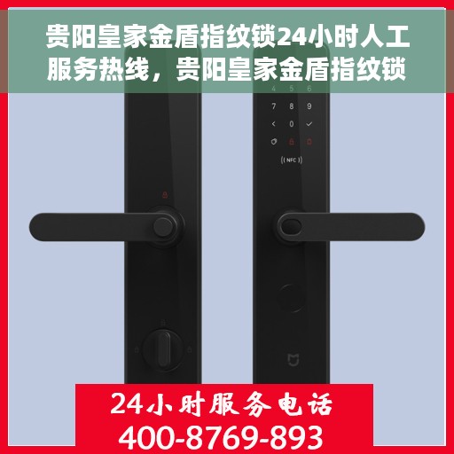 贵阳皇家金盾指纹锁24小时人工服务热线，贵阳皇家金盾指纹锁全天候人工服务热线，专业解答与售后无忧