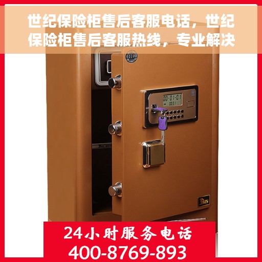 世纪保险柜售后客服电话，世纪保险柜售后客服热线，专业解决方案，贴心服务保障您的安全存储需求。