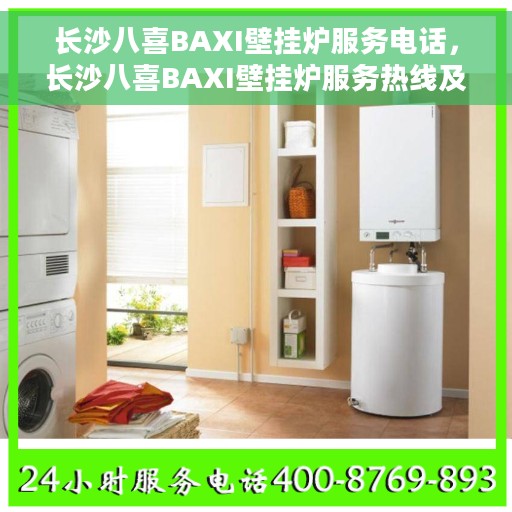 长沙八喜BAXI壁挂炉服务电话，长沙八喜BAXI壁挂炉服务热线及电话全攻略
