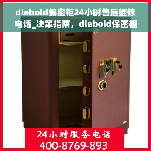 dlebold保密柜24小时售后维修电话_决策指南，dlebold保密柜全天候售后维修指南及决策热线