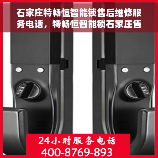 石家庄特畅恒智能锁售后维修服务电话，特畅恒智能锁石家庄售后维修服务热线及电话全解析