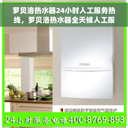 罗贝洛热水器24小时人工服务热线，罗贝洛热水器全天候人工服务热线支持，专业解答您的疑惑