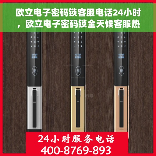 欧立电子密码锁客服电话24小时，欧立电子密码锁全天候客服热线支持