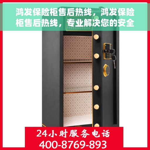 鸿发保险柜售后热线，鸿发保险柜售后热线，专业解决您的安全存储问题。