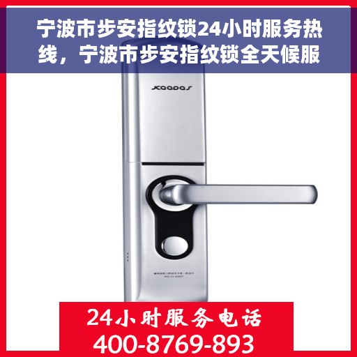 宁波市步安指纹锁24小时服务热线，宁波市步安指纹锁全天候服务热线，贴心守护您的安全