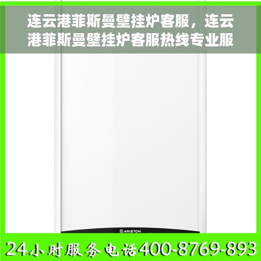 连云港菲斯曼壁挂炉客服，连云港菲斯曼壁挂炉客服热线专业服务