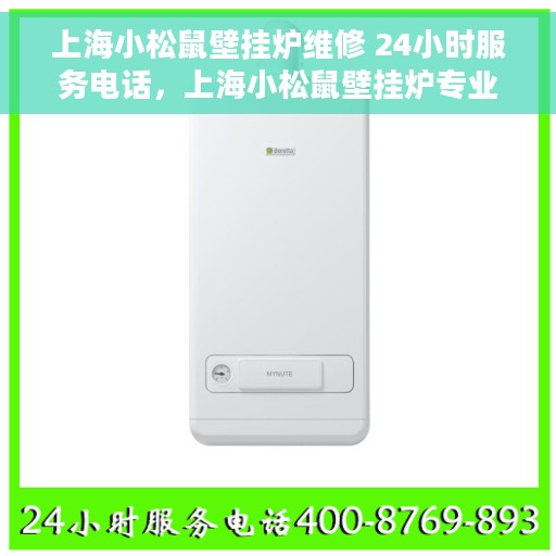 上海小松鼠壁挂炉维修 24小时服务电话，上海小松鼠壁挂炉专业维修服务，全天候电话支持！