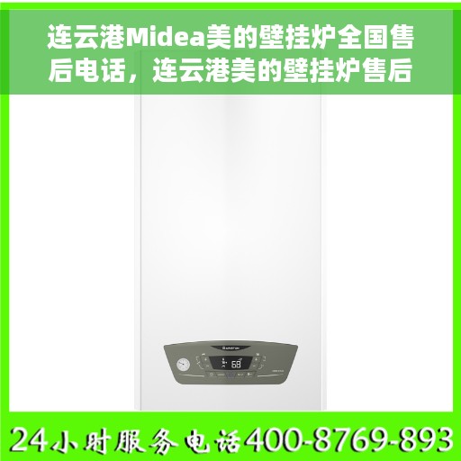 连云港Midea美的壁挂炉全国售后电话，连云港美的壁挂炉售后服务热线及电话全攻略