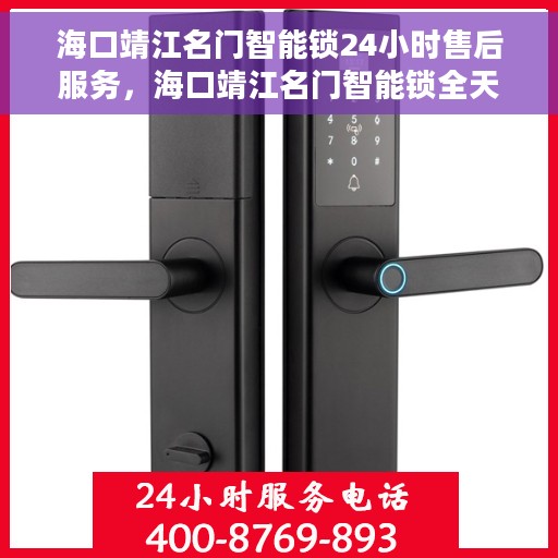 海口靖江名门智能锁24小时售后服务，海口靖江名门智能锁全天候售后服务保障