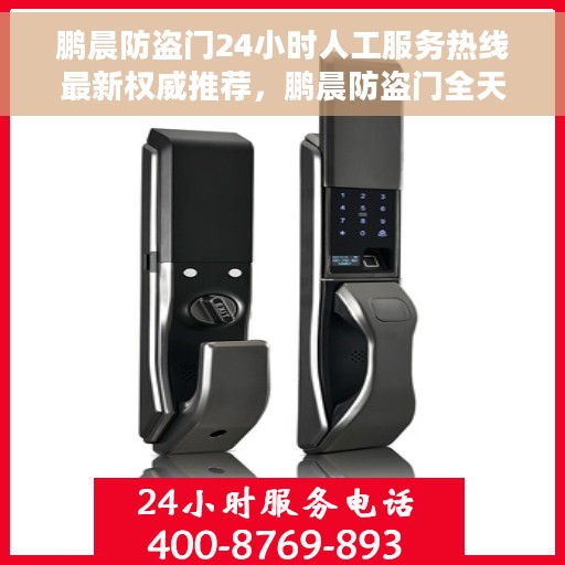 鹏晨防盗门24小时人工服务热线最新权威推荐，鹏晨防盗门全天候人工服务热线——最新权威推荐及售后支持