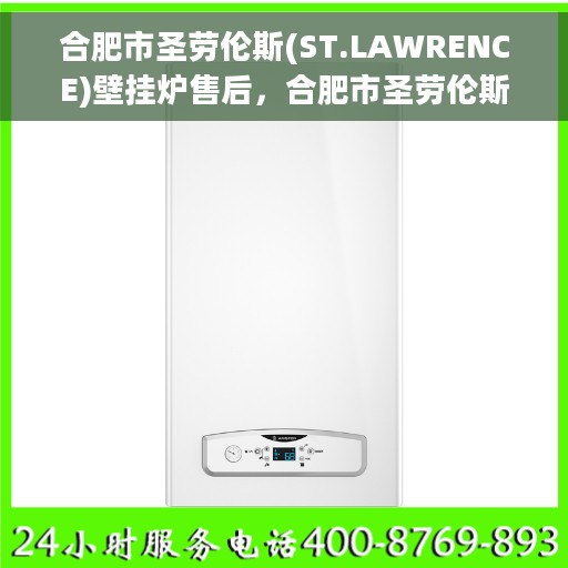 合肥市圣劳伦斯(ST.LAWRENCE)壁挂炉售后，合肥市圣劳伦斯壁挂炉售后服务解析