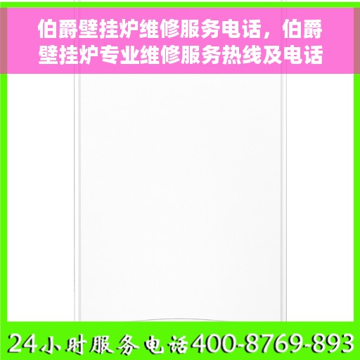 伯爵壁挂炉维修服务电话，伯爵壁挂炉专业维修服务热线及电话查询指南
