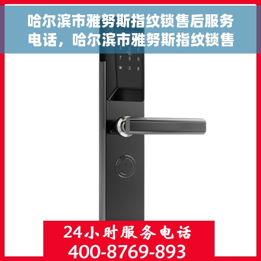哈尔滨市雅努斯指纹锁售后服务电话，哈尔滨市雅努斯指纹锁售后服务热线电话揭秘