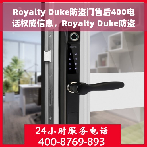 Royalty Duke防盗门售后400电话权威信息，Royalty Duke防盗门官方售后400电话权威指南