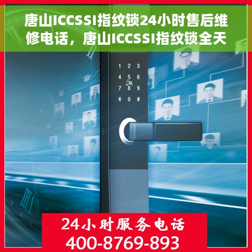 唐山ICCSSI指纹锁24小时售后维修电话，唐山ICCSSI指纹锁全天候售后维修服务热线