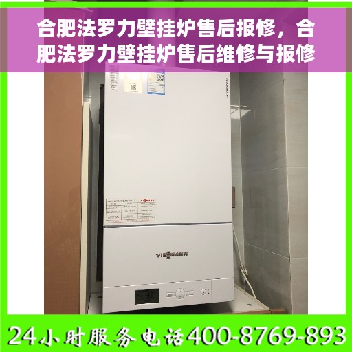 合肥法罗力壁挂炉售后报修，合肥法罗力壁挂炉售后维修与报修指南