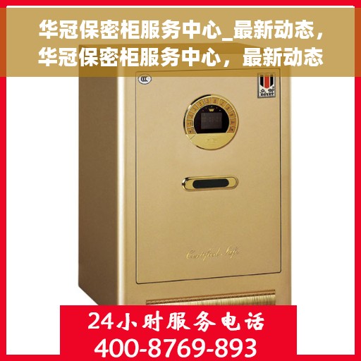 华冠保密柜服务中心_最新动态，华冠保密柜服务中心，最新动态揭秘