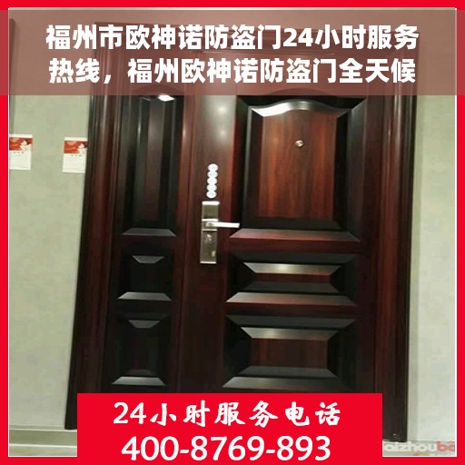 福州市欧神诺防盗门24小时服务热线，福州欧神诺防盗门全天候服务热线，守护您的安全，随时为您服务