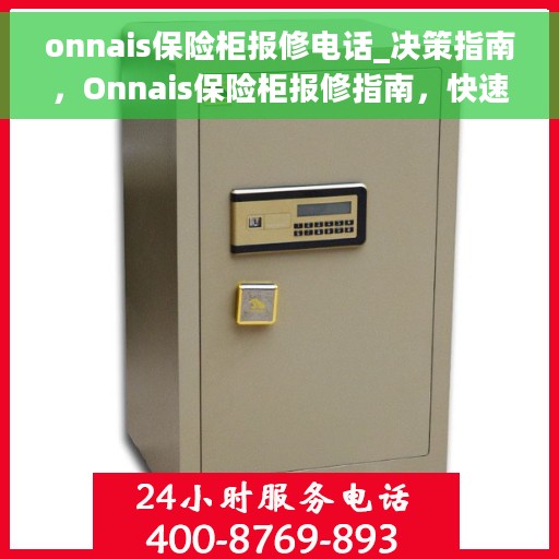 onnais保险柜报修电话_决策指南，Onnais保险柜报修指南，快速找到报修电话，解决您的难题！