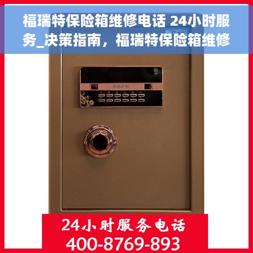 福瑞特保险箱维修电话 24小时服务_决策指南，福瑞特保险箱维修热线24小时，服务指南在手，解决您的决策难题