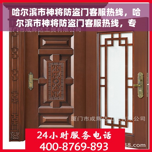 哈尔滨市神将防盗门客服热线，哈尔滨市神将防盗门客服热线，专业解答，贴心服务
