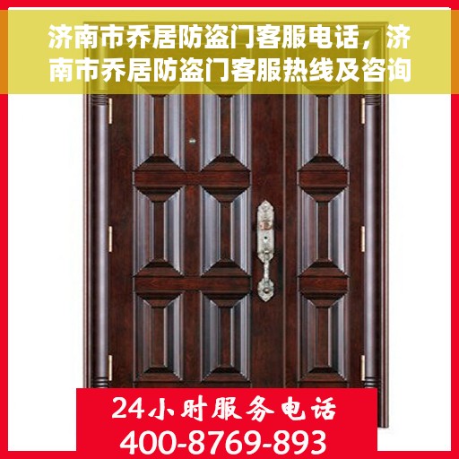 济南市乔居防盗门客服电话，济南市乔居防盗门客服热线及咨询专线