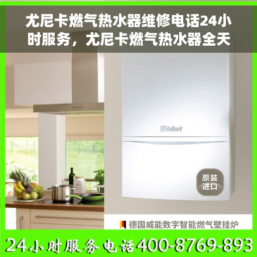 尤尼卡燃气热水器维修电话24小时服务，尤尼卡燃气热水器全天候维修服务热线