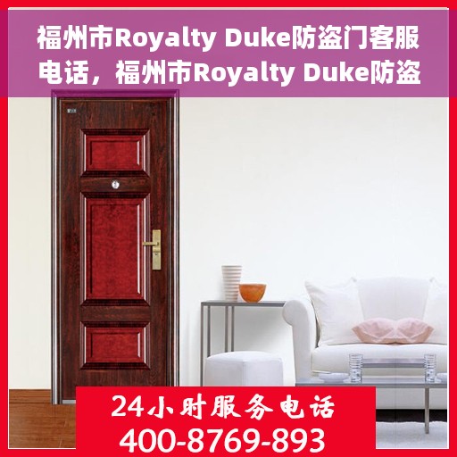 福州市Royalty Duke防盗门客服电话，福州市Royalty Duke防盗门客户服务热线