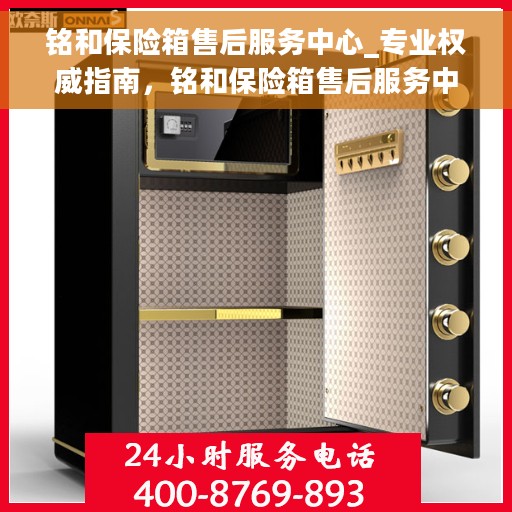 铭和保险箱售后服务中心_专业权威指南，铭和保险箱售后服务中心，专业权威，全方位服务保障指南
