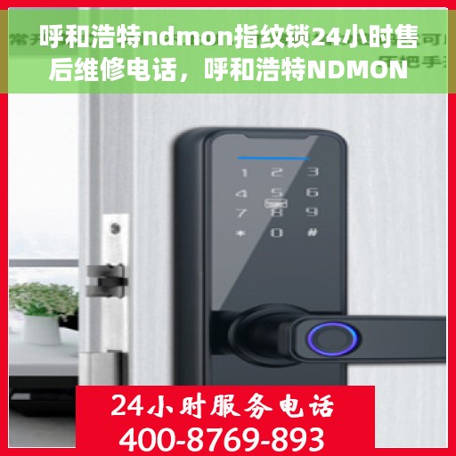 呼和浩特ndmon指纹锁24小时售后维修电话，呼和浩特NDMON指纹锁全天候售后维修服务热线