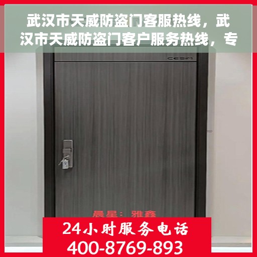 武汉市天威防盗门客服热线，武汉市天威防盗门客户服务热线，专业解答您的安全与信赖问题