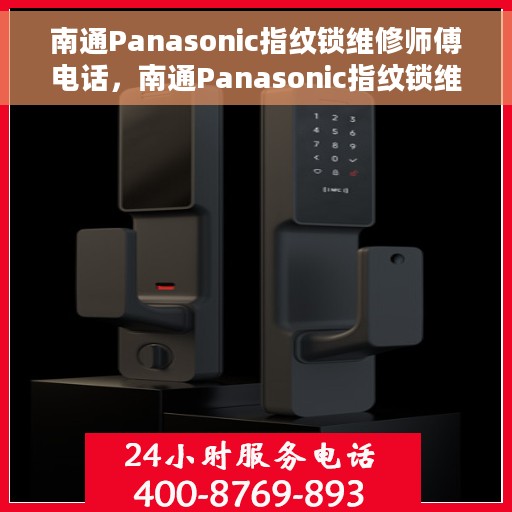 南通Panasonic指纹锁维修师傅电话，南通Panasonic指纹锁维修师傅联系电话，专业解决开锁、维修难题