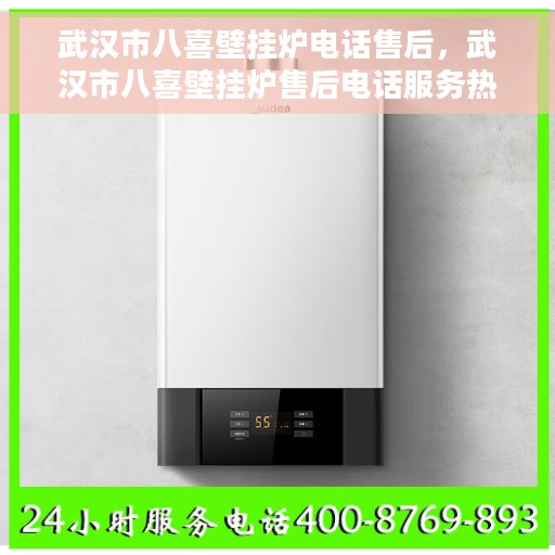武汉市八喜壁挂炉电话售后，武汉市八喜壁挂炉售后电话服务热线