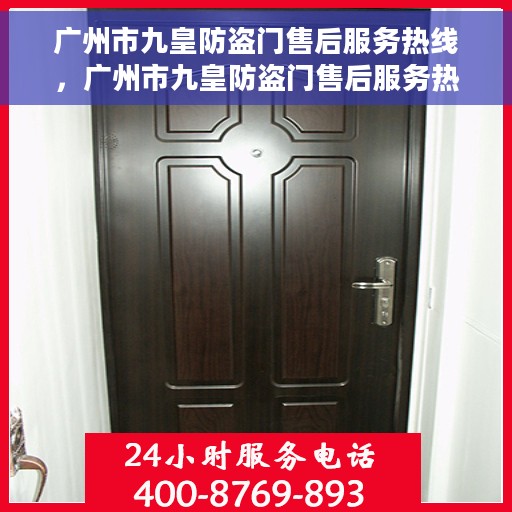 广州市九皇防盗门售后服务热线，广州市九皇防盗门售后服务热线，专业团队，贴心服务！