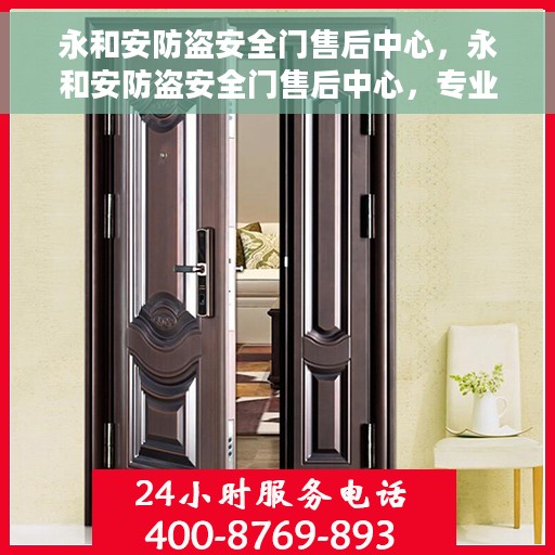 永和安防盗安全门售后中心，永和安防盗安全门售后中心，专业售后，安全无忧