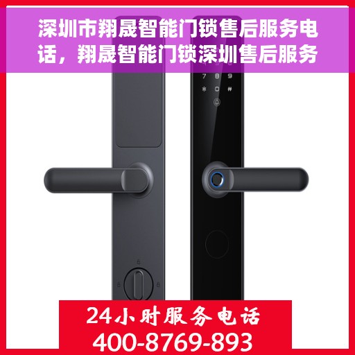 深圳市翔晟智能门锁售后服务电话，翔晟智能门锁深圳售后服务热线及电话支持服务指南