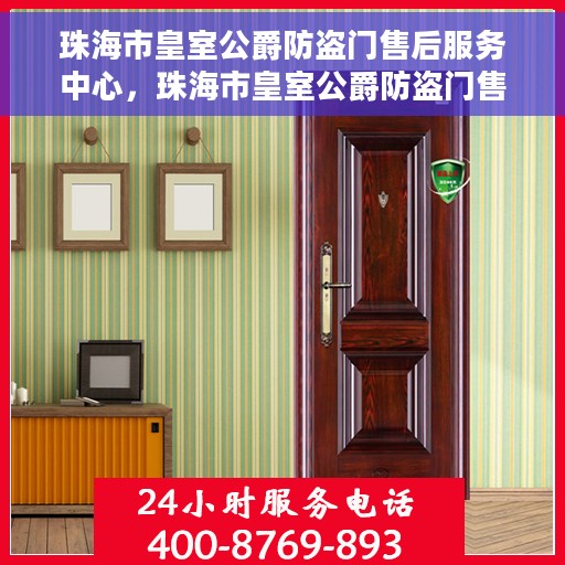 珠海市皇室公爵防盗门售后服务中心，珠海市皇室公爵防盗门售后无忧服务中心