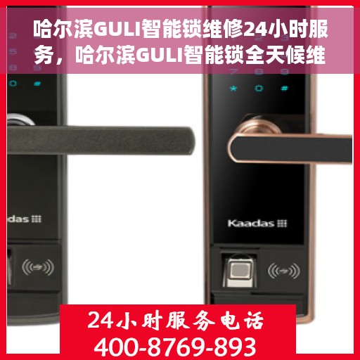 哈尔滨GULI智能锁维修24小时服务，哈尔滨GULI智能锁全天候维修服务保障