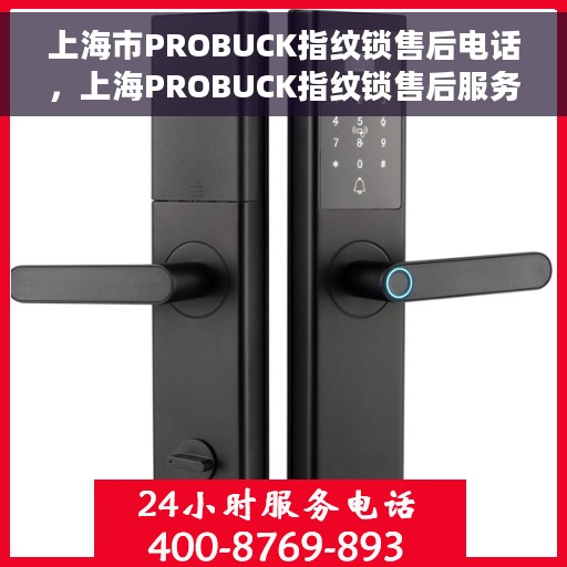 上海市PROBUCK指纹锁售后电话，上海PROBUCK指纹锁售后服务热线及电话支持详情