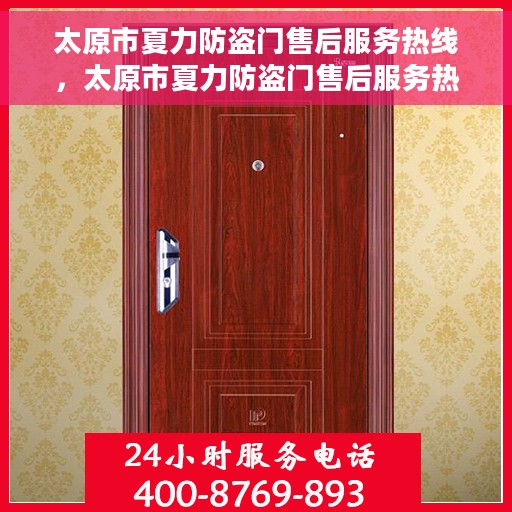 太原市夏力防盗门售后服务热线，太原市夏力防盗门售后服务热线，专业团队，贴心服务！