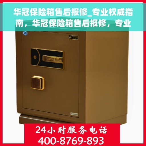 华冠保险箱售后报修_专业权威指南，华冠保险箱售后报修，专业权威指南解析