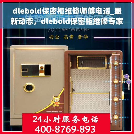 dlebold保密柜维修师傅电话_最新动态，dlebold保密柜维修专家联系电话及最新动态