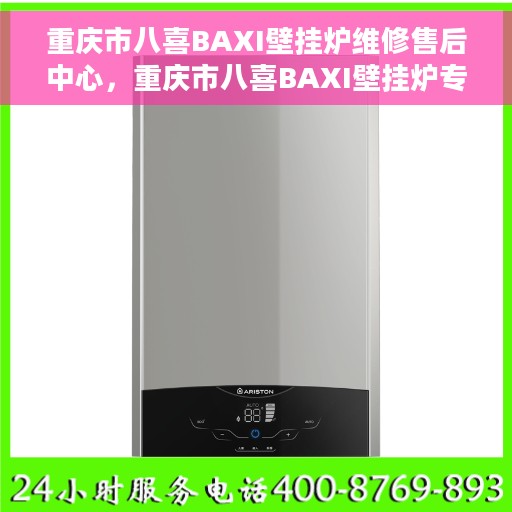 重庆市八喜BAXI壁挂炉维修售后中心，重庆市八喜BAXI壁挂炉专业维修与售后服务中心