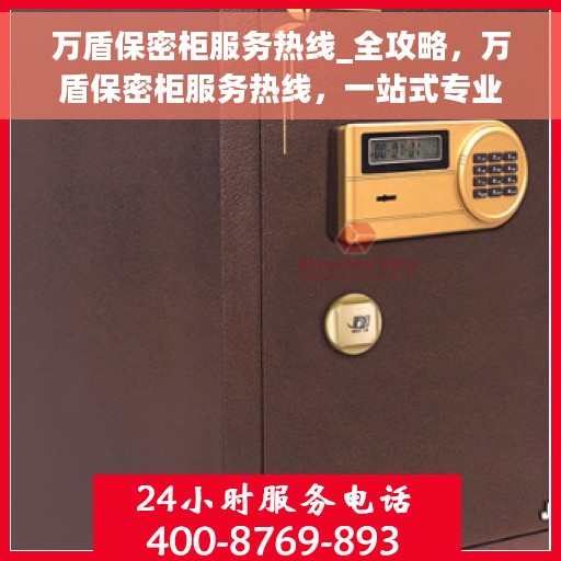 万盾保密柜服务热线_全攻略，万盾保密柜服务热线，一站式专业解决方案全攻略