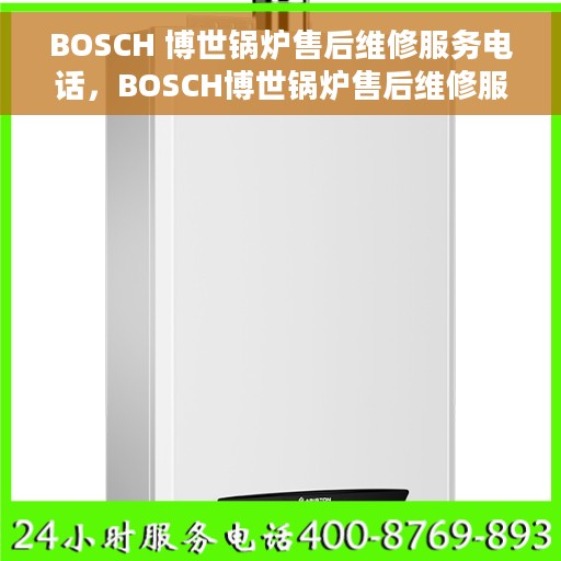 BOSCH 博世锅炉售后维修服务电话，BOSCH博世锅炉售后维修服务热线，专业解决您的锅炉问题