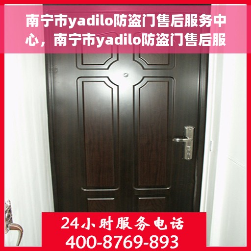 南宁市yadilo防盗门售后服务中心，南宁市yadilo防盗门售后服务中心，专业级的维修与保养服务