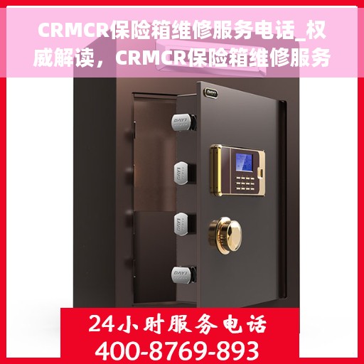 CRMCR保险箱维修服务电话_权威解读，CRMCR保险箱维修服务热线，专业解读与快速响应