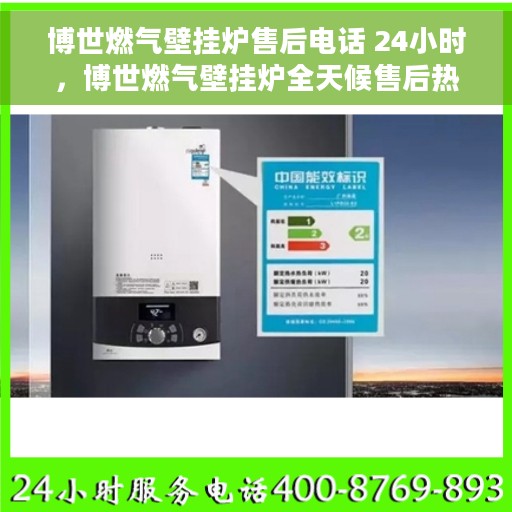 博世燃气壁挂炉售后电话 24小时，博世燃气壁挂炉全天候售后热线，贴心服务随叫随到